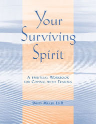 Title: Your Surviving Spirit: A Spiritual Workbook for Coping with Trauma, Author: Dusty Miller EdD