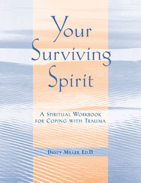 Your Surviving Spirit: A Spiritual Workbook for Coping with Trauma