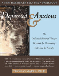 Title: Depressed and Anxious: The Dialectical Behavior Therapy Workbook for Overcoming Depression and Anxiety, Author: Thomas Marra PhD