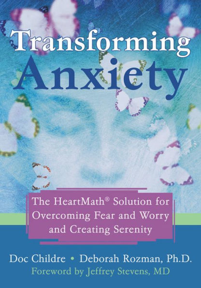 Transforming Anxiety: The HeartMath Solution for Overcoming Fear and Worry Creating Serenity