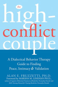 Title: The High-Conflict Couple: A Dialectical Behavior Therapy Guide to Finding Peace, Intimacy, and Validation, Author: Alan Fruzzetti