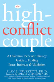 Title: The High-Conflict Couple: A Dialectical Behavior Therapy Guide to Finding Peace, Intimacy, and Validation, Author: Alan Fruzzetti PhD