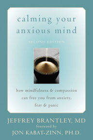 Title: Calming Your Anxious Mind: How Mindfulness and Compassion Can Free You from Anxiety, Fear, and Panic, Author: Jeffrey Brantley MD