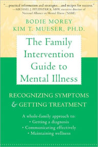 Title: The Family Intervention Guide to Mental Illness: Recognizing Symptoms and Getting Treatment, Author: Bodie Morey