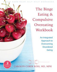 Title: The Binge Eating and Compulsive Overeating Workbook: An Integrated Approach to Overcoming Disordered Eating, Author: Carolyn Coker Ross MD