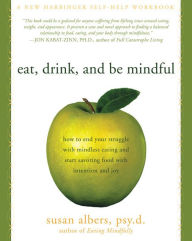 Title: Eat, Drink, and Be Mindful: How to End Your Struggle with Mindless Eating and Start Savoring Food with Intention and Joy, Author: Susan Albers