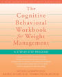 The Cognitive Behavioral Workbook for Weight Management: A Step-by-Step Program