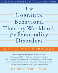 Title: The Cognitive Behavioral Therapy Workbook for Personality Disorders: A Step-by-Step Program, Author: Jeffrey C. Wood PsyD