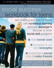 Title: The Social Success Workbook for Teens: Skill-Building Activities for Teens with Nonverbal Learning Disorder, Asperger's Disorder, and Other Social-Skill Problems, Author: Nancy Widdows