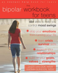 Title: The Bipolar Workbook for Teens: DBT Skills to Help You Control Mood Swings, Author: Sheri Van Dijk