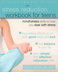Title: The Stress Reduction Workbook for Teens: Mindfulness Skills to Help You Deal with Stress, Author: Gina M. Biegel