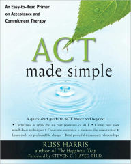 Title: ACT Made Simple: An Easy-To-Read Primer on Acceptance and Commitment Therapy, Author: Russ Harris