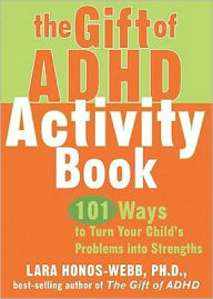 Title: The Gift of ADHD Activity Book: 101 Ways to Turn Your Child's Problems into Strengths, Author: Lara Honos-Webb