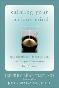 Title: Calming Your Anxious Mind: How Mindfulness and Compassion Can Free You from Anxiety, Fear, and Panic, Author: Jeffrey Brantley