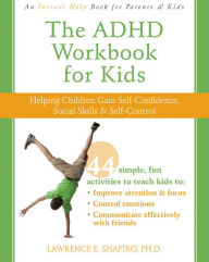 Title: The ADHD Workbook for Kids: Helping Children Gain Self-Confidence, Social Skills, and Self-Control, Author: Lawrence E. Shapiro