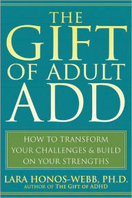 Title: The Gift of Adult ADD: How to Transform Your Challenges and Build on Your Strengths, Author: Lara Honos-Webb