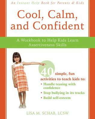 Cool, Calm, and Confident: A Workbook to Help Kids Learn Assertiveness Skills