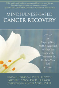 Title: Mindfulness-Based Cancer Recovery: A Step-by-Step MBSR Approach to Help You Cope with Treatment and Reclaim Your Life, Author: Linda Carlson PhD