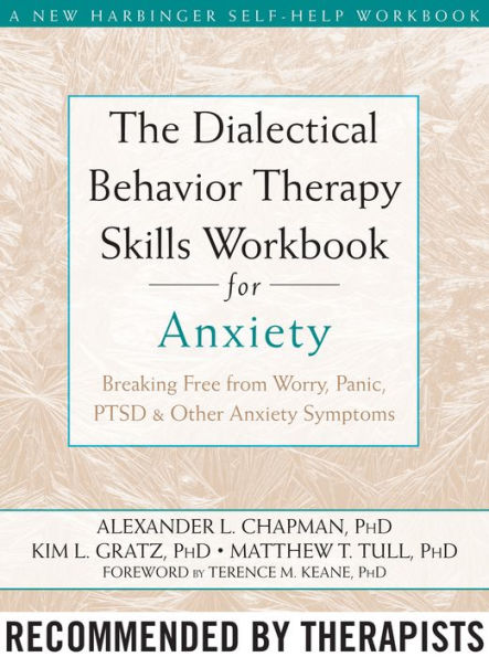 The Dialectical Behavior Therapy Skills Workbook for Anxiety: Breaking Free from Worry, Panic, PTSD, and Other Anxiety Symptoms