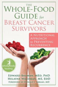 Title: The Whole-Food Guide for Breast Cancer Survivors: A Nutritional Approach to Preventing Recurrence, Author: Edward Bauman MEd