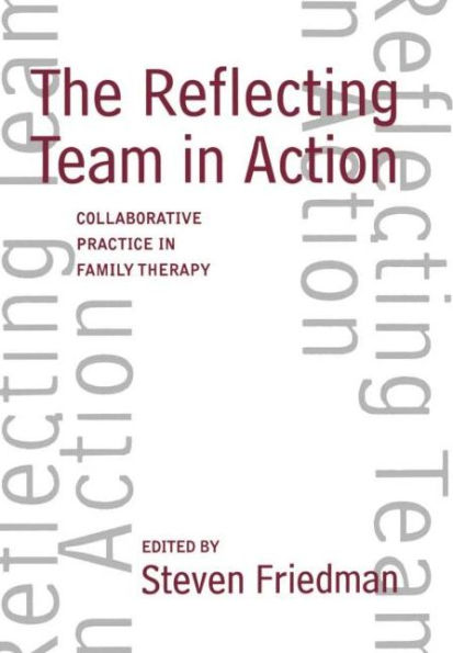 The Reflecting Team in Action: Collaborative Practice in Family Therapy / Edition 1