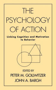 Title: The Psychology of Action: Linking Cognition and Motivation to Behavior, Author: Peter M. Gollwitzer PhD