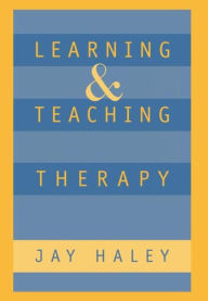 Title: Learning and Teaching Therapy / Edition 1, Author: Jay Haley