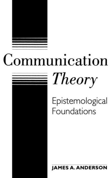Communication Theory: Epistemological Foundations / Edition 1