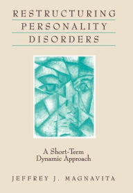 Title: Restructuring Personality Disorders: A Short-Term Dynamic Approach, Author: Jeffrey J. Magnavita PhD