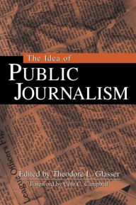 Title: The Idea of Public Journalism / Edition 1, Author: Theodore L. Glasser