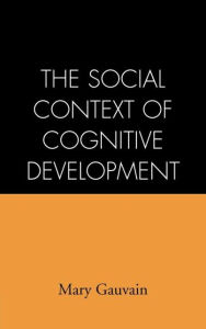 Title: The Social Context of Cognitive Development, Author: Mary Gauvain PhD