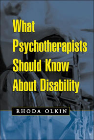 Title: What Psychotherapists Should Know about Disability / Edition 1, Author: Rhoda Olkin PhD