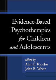 Title: Evidence-Based Psychotherapies for Children and Adolescents / Edition 1, Author: Alan E. Kazdin PhD