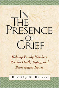 Title: In the Presence of Grief: Helping Family Members Resolve Death, Dying, and Bereavement Issues, Author: Dorothy S. Becvar Phd