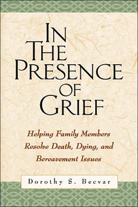 In The Presence Of Grief Helping Family Members Resolve Death
