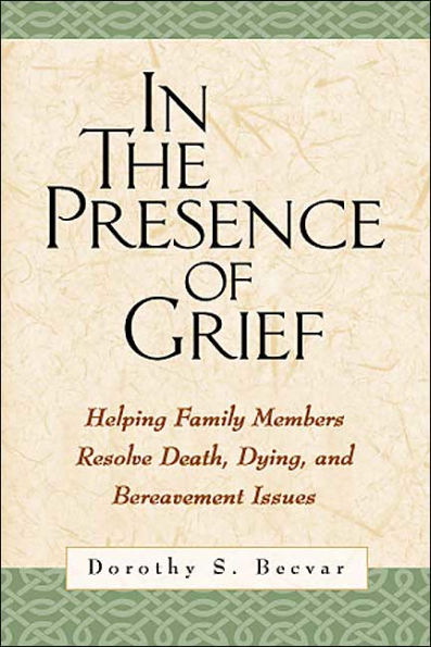 In the Presence of Grief: Helping Family Members Resolve Death, Dying, and Bereavement Issues