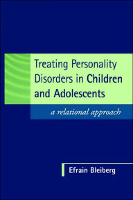 Title: Treating Personality Disorders in Children and Adolescents: A Relational Approach, Author: Efrain Bleiberg MD