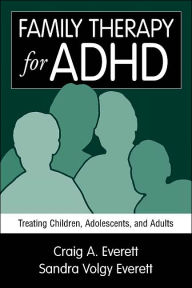 Title: Family Therapy for ADHD: Treating Children, Adolescents, and Adults, Author: Craig A. Everett PhD
