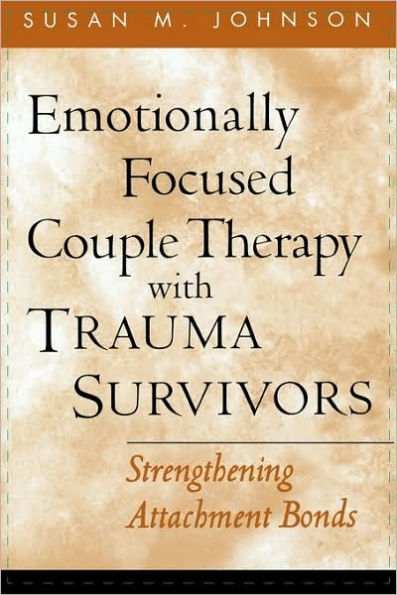 Emotionally Focused Couple Therapy with Trauma Survivors: Strengthening Attachment Bonds