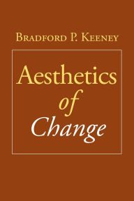 Title: Aesthetics of Change / Edition 1, Author: Bradford P Keeney PhD