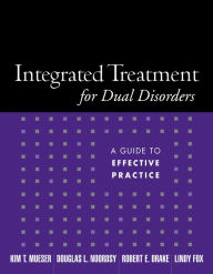 Title: Integrated Treatment for Dual Disorders: A Guide to Effective Practice / Edition 1, Author: Kim T. Mueser PhD