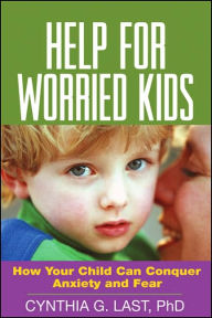 Title: Help for Worried Kids: How Your Child Can Conquer Anxiety and Fear, Author: Cynthia G. Last PhD