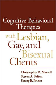 Title: Cognitive-Behavioral Therapies with Lesbian, Gay, and Bisexual Clients, Author: Christopher R. Martell PhD