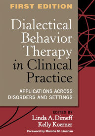 Title: Dialectical Behavior Therapy in Clinical Practice: Applications across Disorders and Settings / Edition 1, Author: Linda A. Dimeff Phd