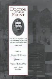 Title: Doctor to the Front: The Recollections of Confederate Surgeon Thomas Fanning Wood, 1861-1865, Author: Donald B. Koonce