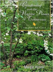 Title: Gardening With The Native Plants Of Tenn: The Spirit Of Place, Author: Margie Hunter