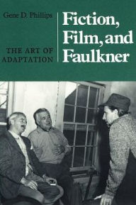Title: Fiction, Film, And Faulkner: The Art Of Adaptation, Author: Gene D. Phillips