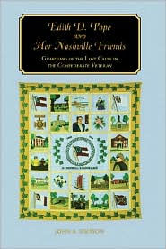 Title: Edith D. Pope and Her Nashville Friends: Guardians of the Lost Cause in the Confederate Veteran, Author: John A. Simpson