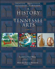 Title: A History of Tennessee Arts: Creating Traditions, Expanding Horizons, Author: C. Van West