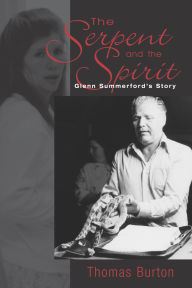 Title: The Serpent And The Spirit: Glenn Summerford's Story, Author: Thomas G Burton